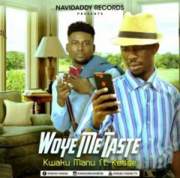 Kwaku Manu - Woye Me Taste Ft. Kesse